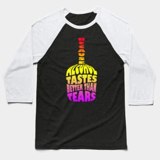 Because Alcohol Tastes Better Than Tears Baseball T-Shirt